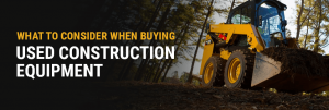 What to Consider When Buying Used Construction Equipment