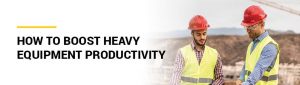 How to Boost Heavy Equipment Productivity