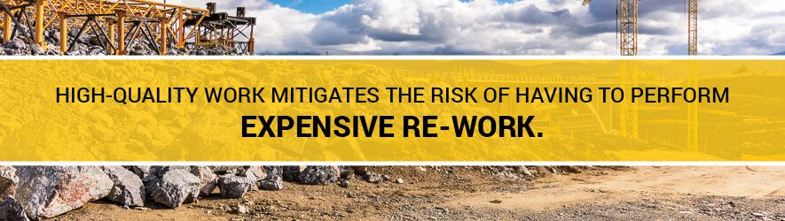 High-quality work mitigates the risk of having to perform expensive re-work