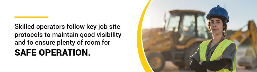 Skilled operators follow key job site protocols to maintain good visibility and to ensure plenty of room for safe operation. 