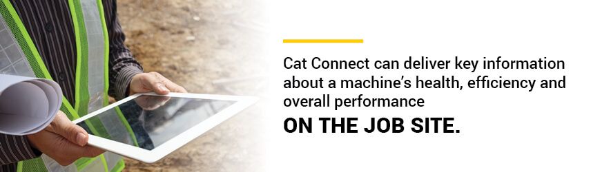 Cat Connect can deliver key information about a machine’s health, efficiency and overall performance on the job site.