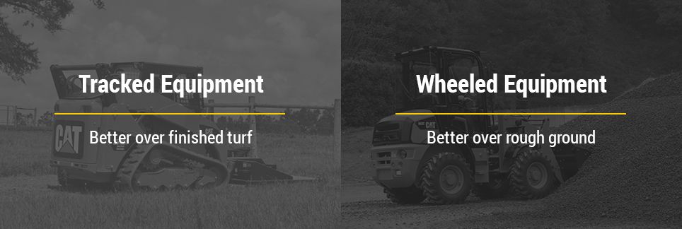 Tracked Equipment is better over finished turf. Wheeled Equipment is better over rough ground.