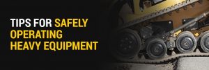 Tips for Safely Operating Heavy Equipment