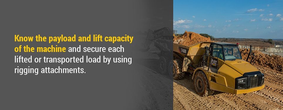 Know the payload and lift capacity of the machine and secure each lifted or transported load by using rigging attachments.