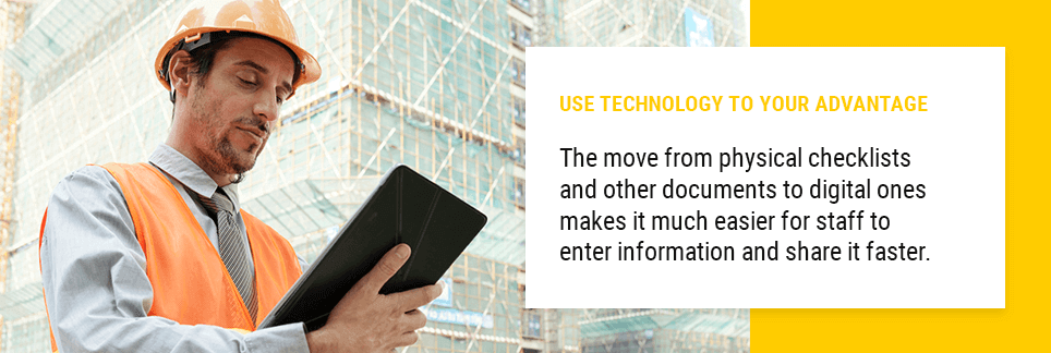 Use Technology to Your Advantage. The move from physical checklists and other documents to digital ones makes it much easier for staff to enter information and share it faster.